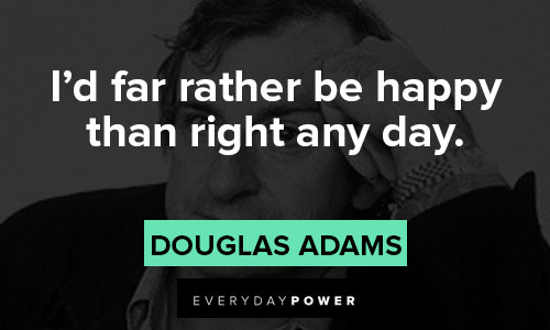 Hitchhiker’s Guide to the Galaxy quotes about I’d far rather be happy than right any day