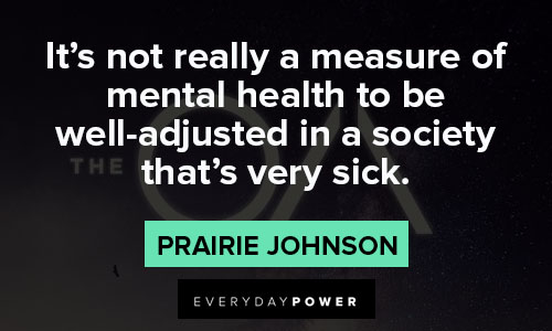 The OA quotes about it’s not really a measure of mental health to be well-adjusted in a society that’s very sick