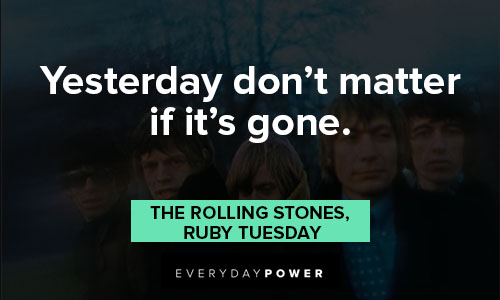 The Rolling Stones quotes about yesterday don't matter if ti's gone