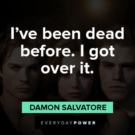 The Vampire Diaries quotes on I've been dead before. I got over it