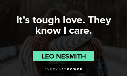 Tough love quotes about it’s tough love. They know I care