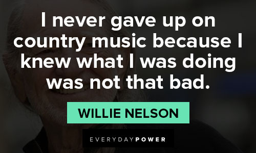 Willie Nelson quotes about music and creativity