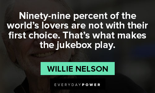 Willie Nelson quotes that's what makes the jukebox play