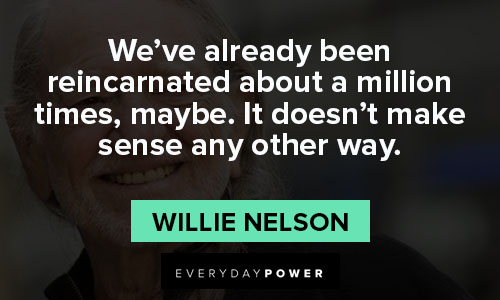 Willie Nelson quotes about it doesn't make sense any other way