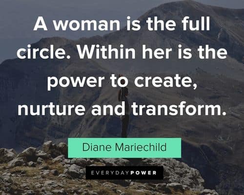 alpha female quotes about a woman is the full circle. Within her is the power to create, nurture and transform
