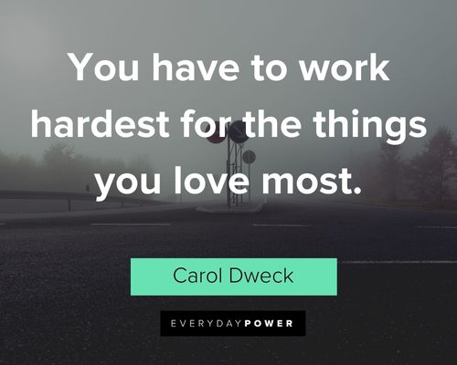 Carol Dweck Quotes about you have to work hardest for the things you love most