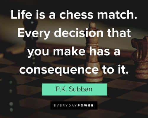 chess quotes about every decision that you make has a consequence to it