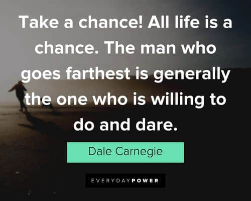 Dale Carnegie Quotes about the man who goes farthest is generally the one who is willing to do and dare