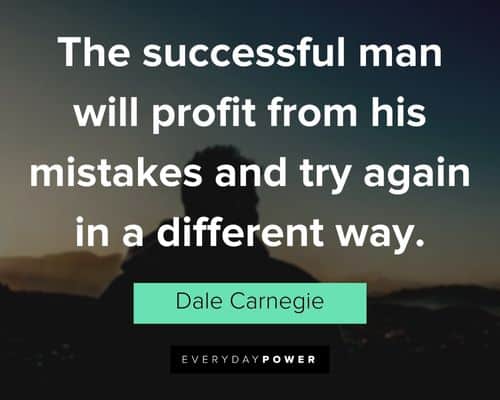 "The successful man will profit from his mistakes and try again in a different way." - Dale Carnegie Dale Carnegie Quotes about mistakes