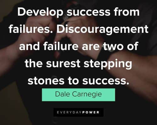 "Develop success from failures. Discouragement and failure are two of the surest stepping stones to success." - Dale Carnegie Dale Carnegie Quotes about failure