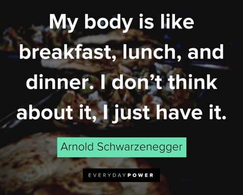 dinner quotes about my body is like breakfast, lunch, and dinner. I don't think about it, I just have it
