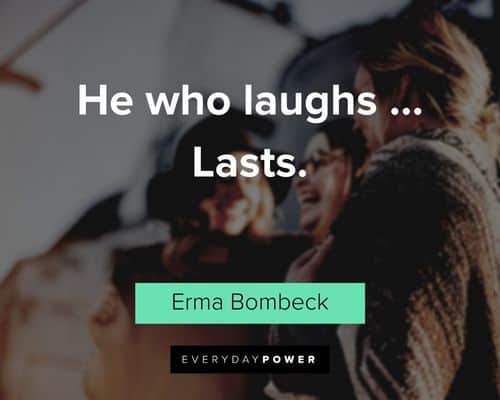 "He who laughs ... Lasts." - Erma Bombeck Erma Bombeck Quotes about laughter