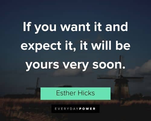“If you want it and expect it, it will be yours very soon.” - Esther Hicks Esther Hicks Quotes about expectation