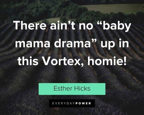 “There ain't no "baby mama drama" up in this Vortex, homie!” - Esther Hicks Esther Hicks Quotes about baby mama drama