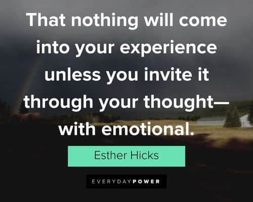 “That nothing will come into your experience unless you invite it through your thought—with emotional” - Esther Hicks Esther Hicks Quotes about thoughts