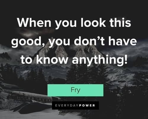 Futurama quotes about when you look this good, you don’t have to know anything