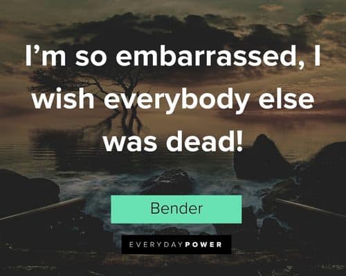 Futurama quotes about I'm so embarrassed, I wish everybody else was dead