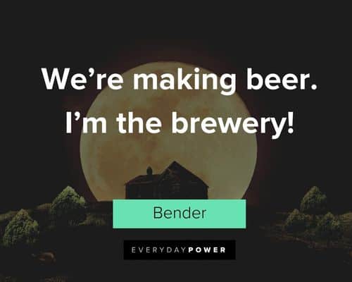 Futurama quotes about we’re making beer. I’m the brewery