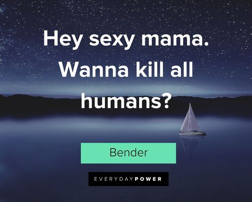 Futurama quotes about hey sexy mama. Wanna kill all humans