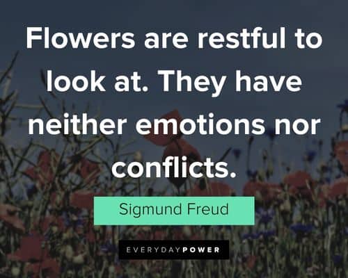 garden quotes about flowers are restful to look at. They have neither emotions nor conflicts