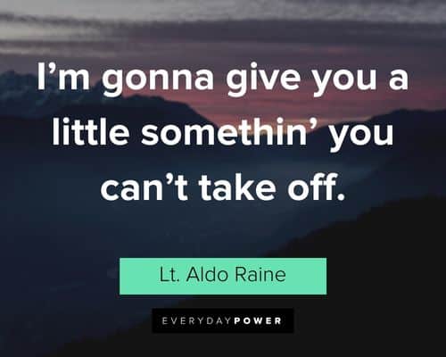 Inglourious Basterds quotes about I'm gonna give you a little somethin' you can't take off