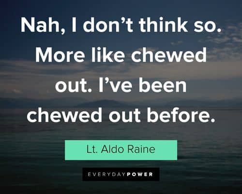 Inglourious Basterds quotes about nah, I don't think so. More like chewed out. I've been chewed out before