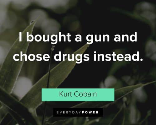 kurt cobain quotes about I bought a gun and chose drugs instead