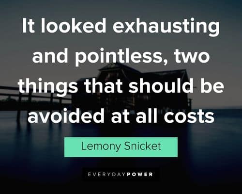 A Series of Unfortunate Events quotes about it looked exhausting and pointless