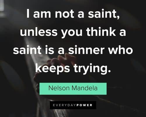 “I am not a saint, unless you think a saint is a sinner who keeps trying.” – an 81-year-old Mandela at Houston in 1999 wise Nelson Mandela Quotes