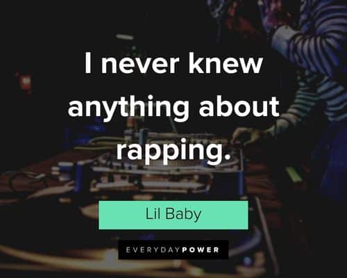 “I never knew anything about rapping.” - Lil Baby Lil Baby Quotes about I never knew anything about rapping