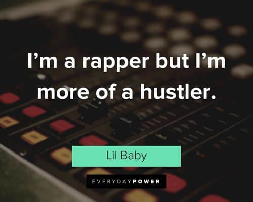 “I'm a rapper but I'm more of a hustler.” - Lil Baby Lil Baby Quotes on being a rapper