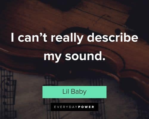“I can't really describe my sound.” - Lil Baby Lil Baby Quotes and lyrics about really describe my sound