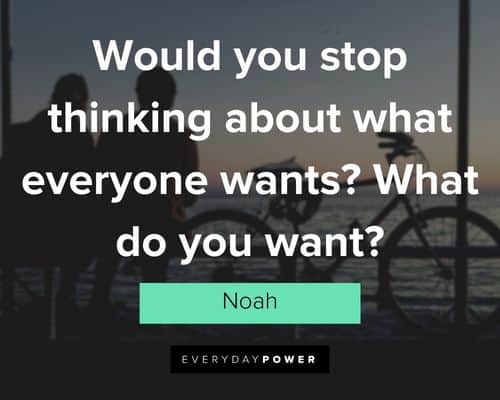 “Would you stop thinking about what everyone wants? What do you want?” – Noah The Notebook Quotes about what you want