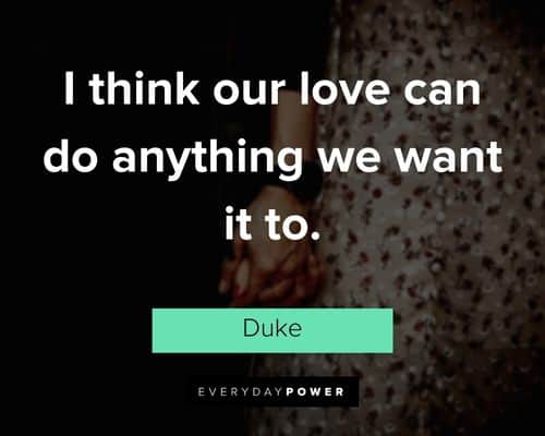 “I think our love can do anything we want it to.” – Duke The Notebook Quotes and sayings