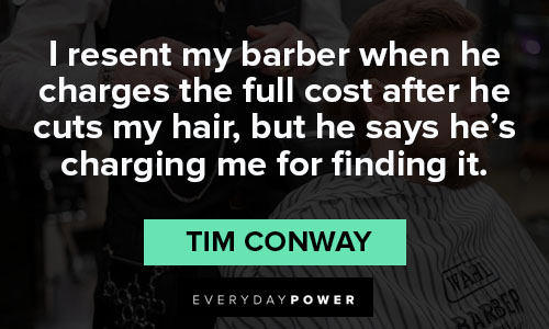 barber quotes about I resent muy barber when he charges the full cost after he cuts my hair