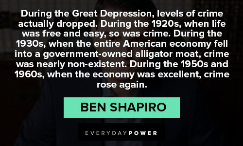 Ben Shapiro Quotes about during the Great Depression, levels of crime actually dropped