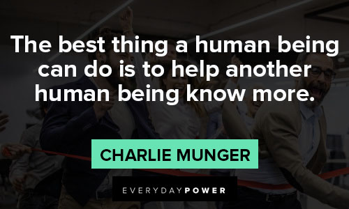 Charlie Munger quotes about the best thing a human being can do is to help another human being know more