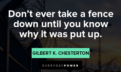 fence quotes about don't ever take a fence down until you know why it was put up