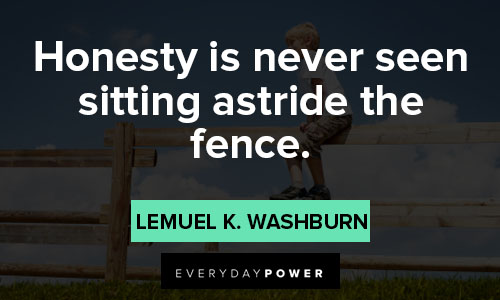 fence quotes about honesty is never seen sitting astride the fence