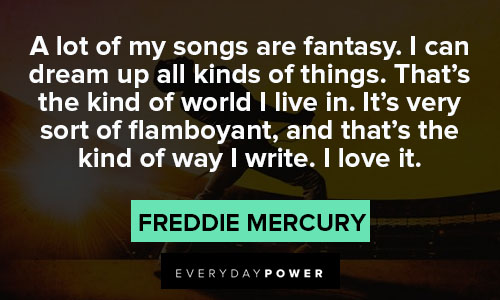 Freddie Mercury quotes about a lot of songs are fantasy