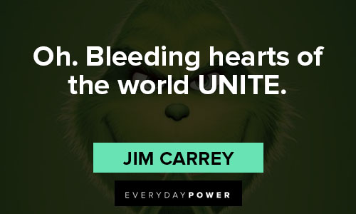 "Oh. Bleeding hearts of the world UNITE." - Jim Carrey grinch quotes about Oh. Bleeding hearts of the world UNITE