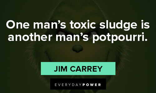 "One man's toxic sludge is another man's potpourri." - Jim Carrey grinch quotes about One man's toxic sludge is another man's potpourri