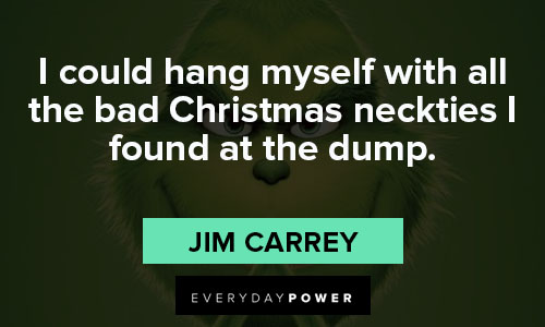 "I could hang myself with all the bad Christmas neckties I found at the dump." - Jim Carrey grinch quotes about I could hang myself with all the bad Christmas neckties