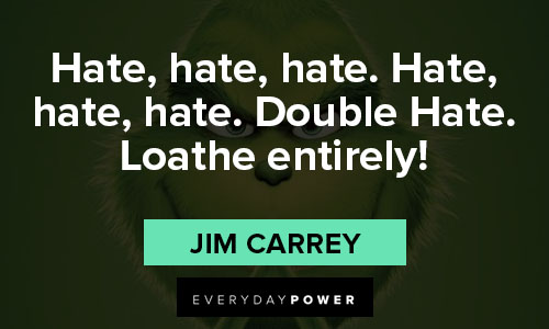 "Hate, hate, hate. Hate, hate, hate. Double Hate. Loathe entirely!" - Jim Carrey grinch quotes about Hate, hate, hate