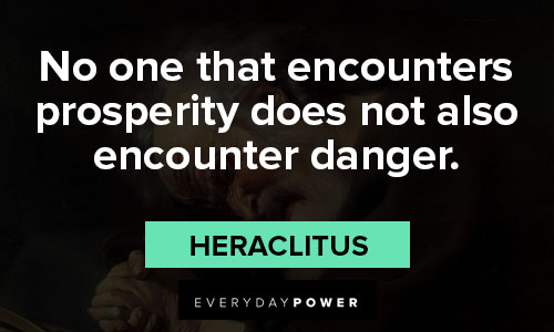 Heraclitus quotes about no one that encounters prosperity does not also encounter danger