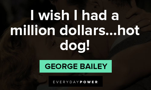 its a wonderful life quotes about I wish I had a million dollars…hot dog