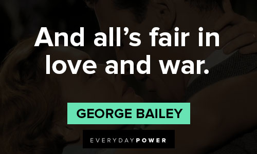 its a wonderful life quotes about And all’s fair in love and war
