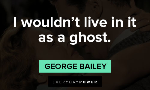 its a wonderful life quotes about I wouldn’t live in it as a ghost