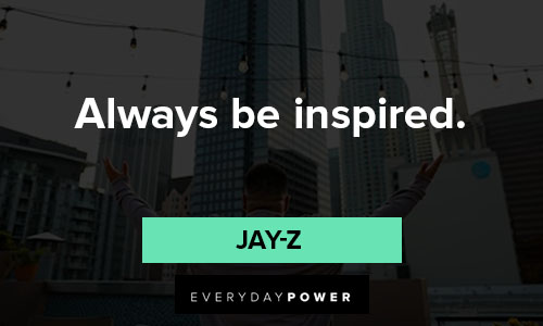 jay-z quotes about always be inspired