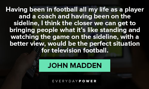 john madden quotes about the perfect situation for television football